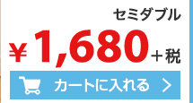 セミダブル 1680円＋税 カートに入れる