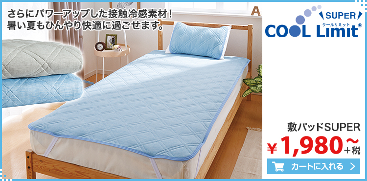 さらにパワーアップした接触冷感素材！
                  暑い夏もひんやり快適に過ごせます。スーパークールリミット 敷パッドSUPER 1980円＋税　カートに入れる