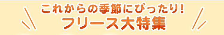 これからの季節にぴったり！フリース大特集