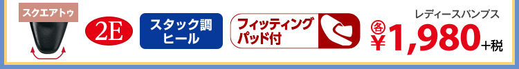 スクエアトゥ　2E スタック調ヒール　フイッティングパッド付　レディースパンプス 各￥1,980＋税