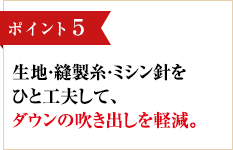 ポイント5 生地・縫製糸・ミシン針をひと工夫して、ダウンの吹き出しを軽減。