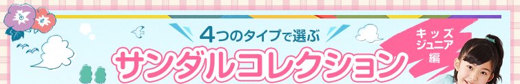 4つのタイプで選ぶ サンダルコレクション キッズジュニア編
