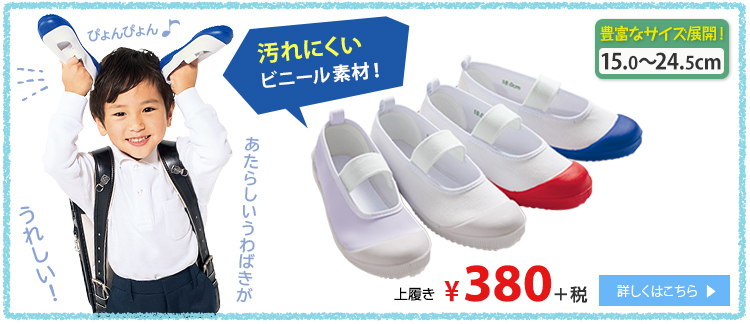 汚れにくいビニール素材！上履き¥380＋税 豊富なサイズ展開！15.0〜24.5cm 詳しくはこちら