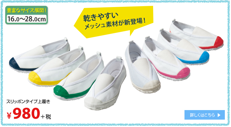 乾きやすいメッシュ素材が新登場！スリッポンタイプ上履き¥980＋税 豊富なサイズ展開！15.0〜24.5cm 詳しくはこちら