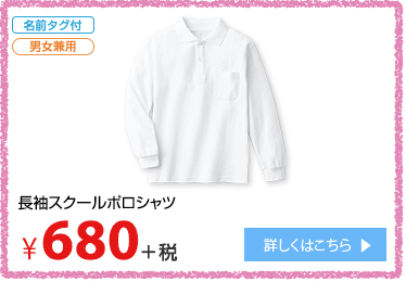 長袖スクールポロシャツ ¥680＋税 詳しくはこちら