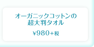 オーガニックコットンの超大判タオル　¥980＋税