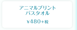 アニマルプリント バスタオル  ¥480＋税