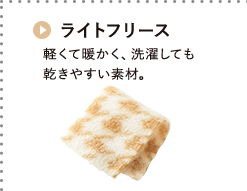 ライトフリース 軽くて暖かく、洗濯しても 乾きやすい素材。