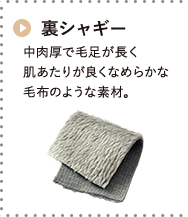 裏シャギー 中肉厚で毛足が長く 肌あたりが良くなめらかな毛布のような素材。