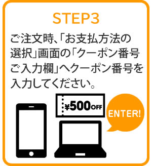 STEP:3 ご注文時、「お支払方法の選択」画面の「クーポン番号 ご入力欄」へクーポン番号を入力してください。