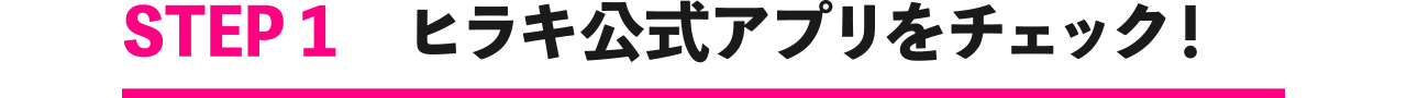 STEP1 ヒラキ公式アプリをチェック！