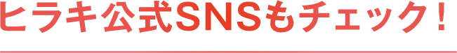 ヒラキ公式SNSもチェック！