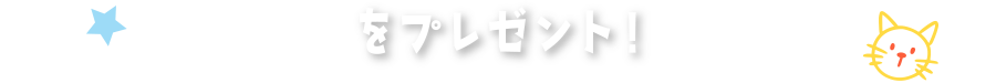 をプレゼント！