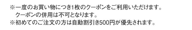 ※一度のお買い物につき1枚のクーポンをご利用いただけます｡クーポンの併用は不可となります。※初めてのご注文の方は自動割引き500円が優先されます。