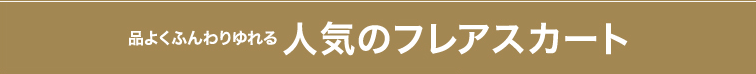 品よくふんわりゆれる 人気のフレアスカート