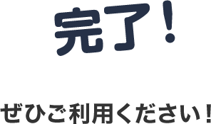 完了！ぜひご利用ください！