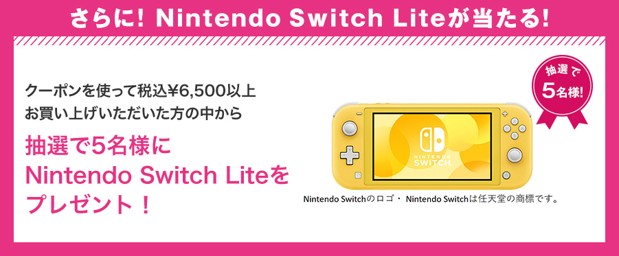 さらに!Nintendo Switch Liteが当たる！クーポンを使って税込¥6,500以上お買い上げいただいた方の中から抽選で5名様にNintendo Switch Liteをプレゼント！