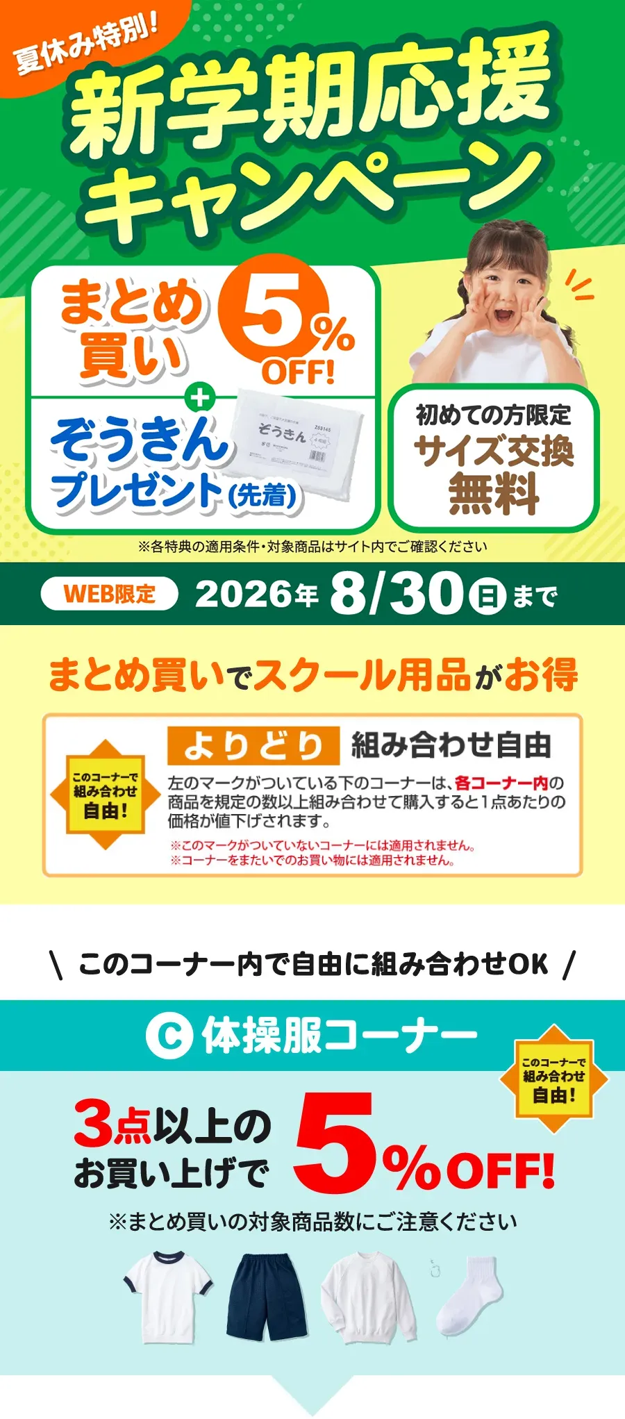 夏休み特別！新学期応援キャンペーン まとめ買い5%OFF+ぞうきんプレゼント(先着)、初めての方限定 サイズ交換無料 ※各特典の適用条件・対象商品はサイト内でご確認ください WEB限定 2026年8月30日（日）まで C：体操服コーナー このコーナーで組み合わせ自由！3点以上のお買い上げで5%OFF! このコーナー内の商品を規定の数以上組み合わせて購入すると1点あたりの価格が値下げされます。※コーナーをまたいで規定の数をご購入されてもまとめ買い割は適用されません。※各コーナーごとで規定の数以上組み合わせて購入された場合にまとめ買い割が適用されます。※各コーナーごとのまとめ買い割対象になる既定の数にご注意ください