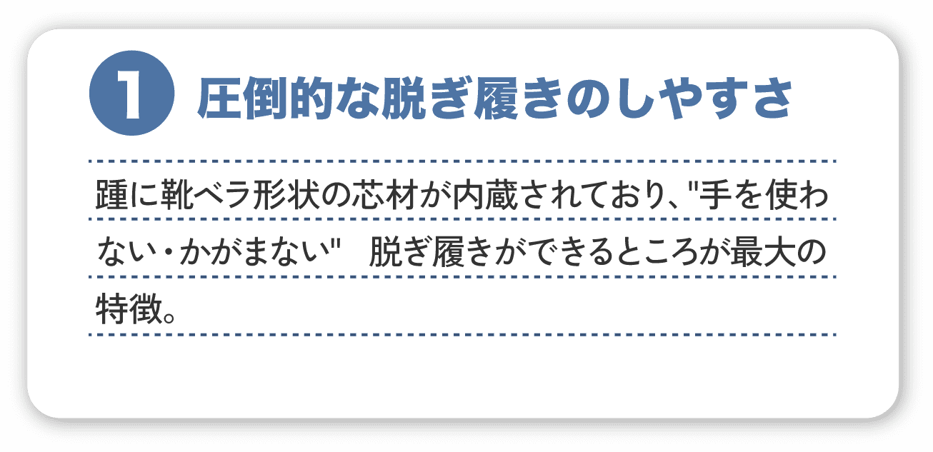 １．圧倒的な脱ぎ履きのしやすさ