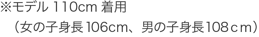 ※モデル110cm着用（女の子身長106cm、男の子身長108ｃｍ）