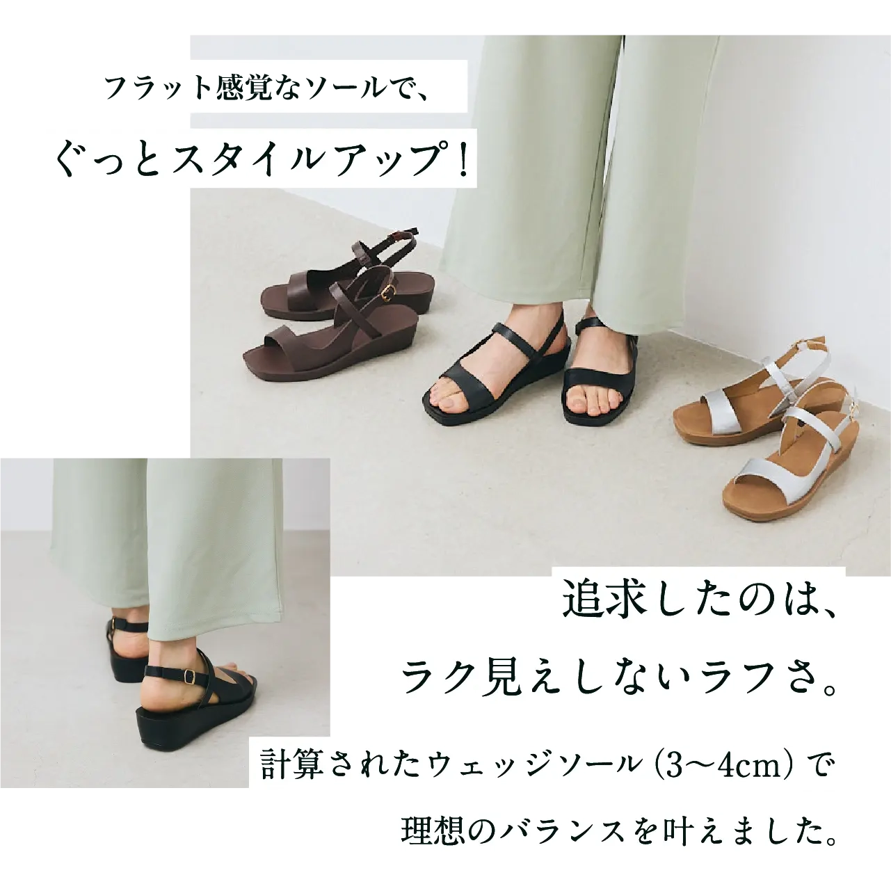 厚底なのにフラット感覚で、ぐっとスタイルアップ！追求したのは、ラク見えしないラフさ。計算されたウェッジソール（3〜4cm）で理想のバランスを叶えました。