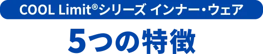 COOL Limit®シリーズ インナー・ウェア 5つの特徴
