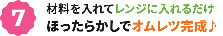 7：材料を入れてレンジに入れるだけ ほったらかしでオムレツ完成♪