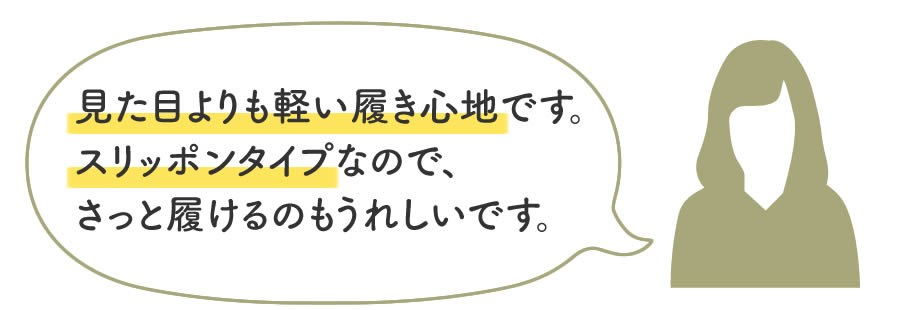 見た目よりも軽い履き心地です。スリッポンタイプなので、さっと履けるのもうれしいです。