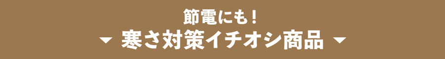 節電にも！寒さ対策イチオシ商品