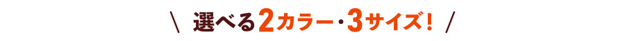 選べる2カラー・3サイズ！