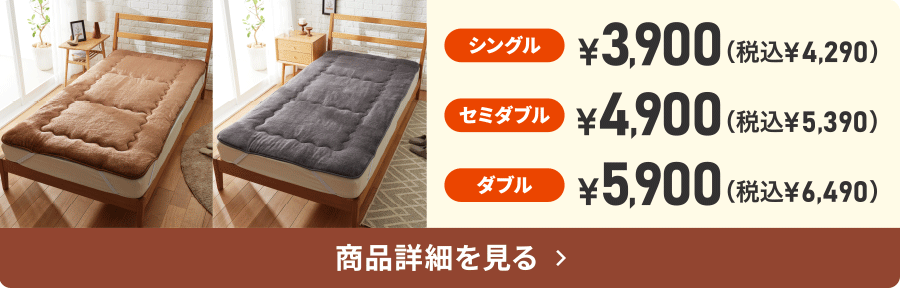 極暖敷パッド シングル¥3,900（税込¥4,290）セミダブル¥4,900（税込¥5,390）ダブル¥5,900（税込¥6,490）商品詳細を見る