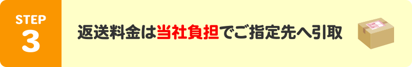 STEP3:返送料金は当社負担でご指定先へ引取
