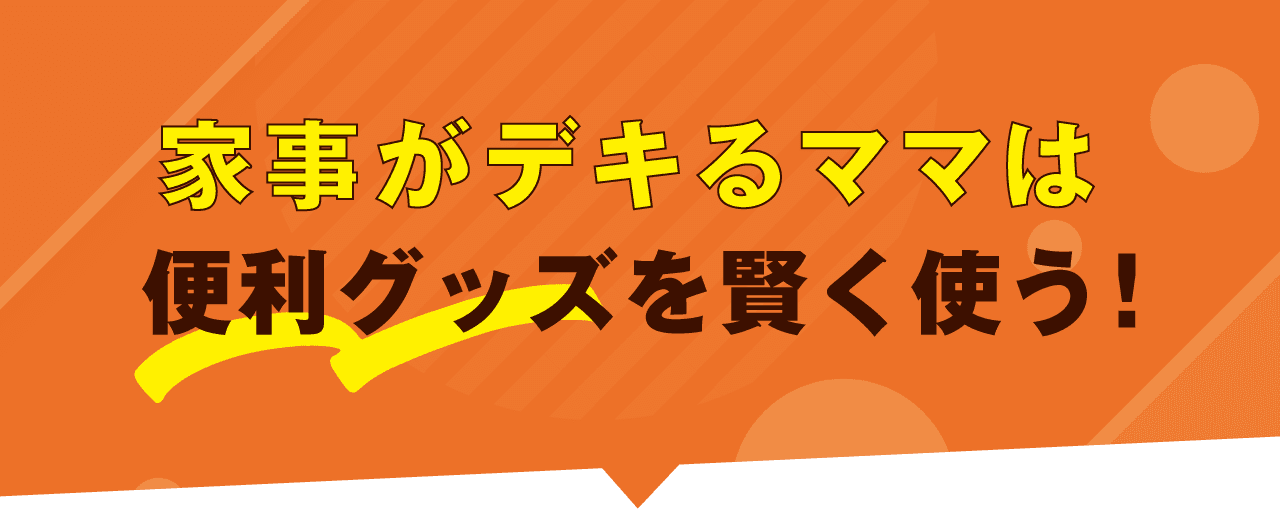 家事ができるママは便利グッズを賢く使う！