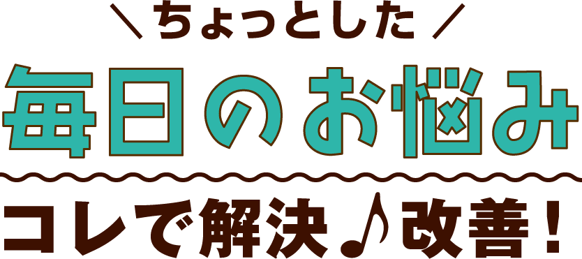 ちょっとした毎日のお悩みこれで解決♪改善！