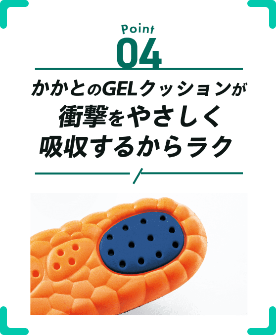 Point 04 踵のGELクッションで一歩をやわらかく