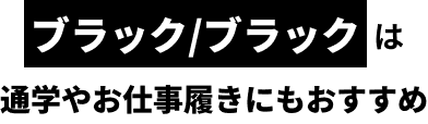 ブラック/ブラックは通学やお仕事履きにもおすすめ