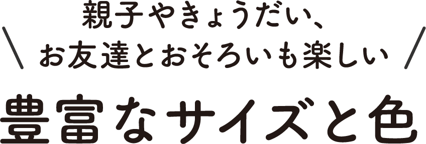 親子やきょうだい、お友達とおそろいも楽しい豊富なサイズと色