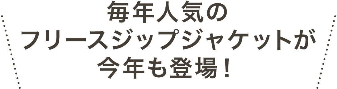 毎年人気のフリースジップジャケットが今年も登場！