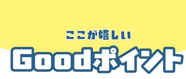 ここが嬉しいGoodポイント