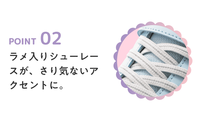 POINT 02 ラメ入りシューレースが、さり気ないアクセントに。
