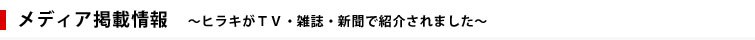 メディア掲載情報  ～ヒラキがＴＶ・雑誌・新聞で紹介されました～