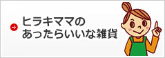 ヒラキママのあったらいいな雑貨