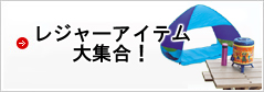 レジャーアイテム大集合！