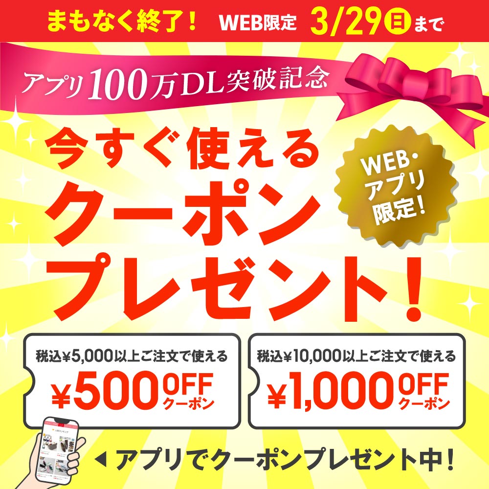 まもなく終了！アプリ100万DL突破記念 今すぐ使えるクーポンプレゼント！WEB・アプリ限定！税込￥5,000以上ご注文で使える￥500OFFクーポン 税込￥10,000以上ご注文で使える￥1,000OFFクーポン 2026.3.29(日)23:59まで　アプリでクーポンプレゼント中！