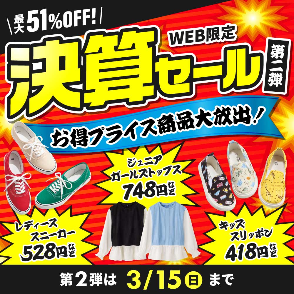 決算セール第二弾　最大51%OFF レディーススニーカー528円、ジュニアガールズトップス748円、キッズスリッポン418円など 第2弾は3/15(日)まで