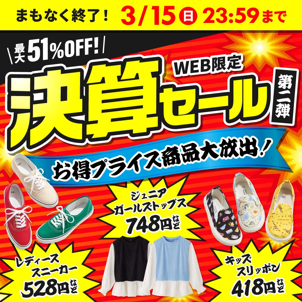 まもなく終了！決算セール第二弾　最大51%OFF レディーススニーカー528円、ジュニアガールズトップス748円、キッズスリッポン418円など 第2弾は3/15(日)まで