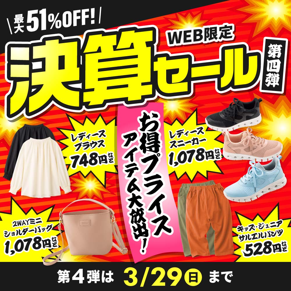 決算セール第四弾　最大51%OFF レディースブラウス748円・レディーススニーカー528円・2WAYミニショルダーバッグ1,078円・キッズ・ジュニアサルエルパンツ528円など 第4弾は3/29(日)まで
