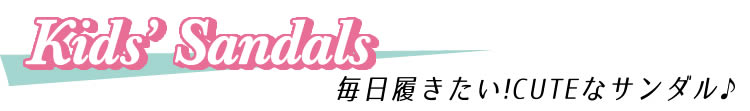 【Kids' Sandal】毎日履きたい！CUTEなサンダル♪