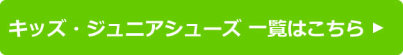 キッズ・ジュニアシューズ 一覧はこちら