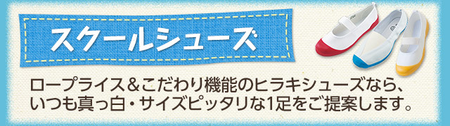 スクールシューズ　ロープライス＆こだわり機能のヒラキシューズなら、いつも真っ白・サイズピッタリな1足をご提案します。